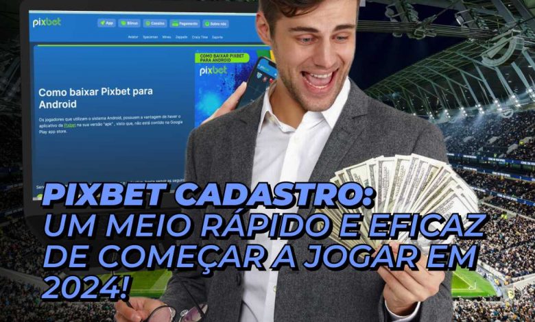 Pixbet cadastro: Um meio rápido e eficaz de começar a jogar